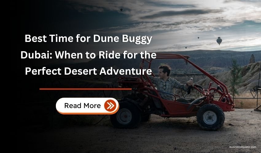 Best Time for Dune Buggy Dubai When to Ride for the Perfect Desert Adventure