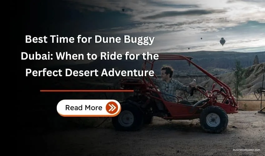 Best Time for Dune Buggy Dubai: When to Ride for the Perfect Desert Adventure