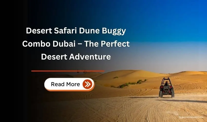 Desert Safari Dune Buggy Combo Dubai – The Perfect Desert Adventure
