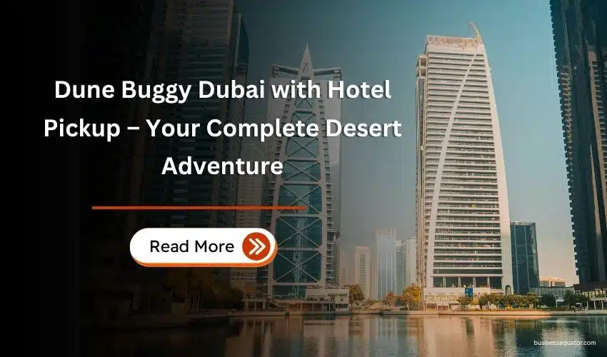Dune Buggy Dubai with Hotel Pickup – Your Complete Desert Adventure