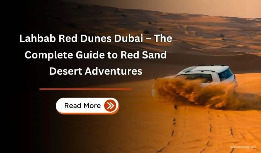 Lahbab Red Dunes Dubai – The Complete Guide to Red Sand Desert Adventures